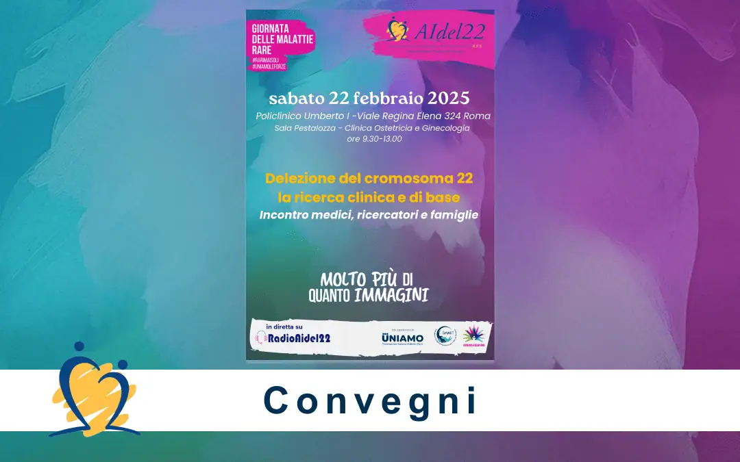 Roma 22 febbraio 2025: un convegno per fare il punto della ricerca sulla delezione del cromosoma 22